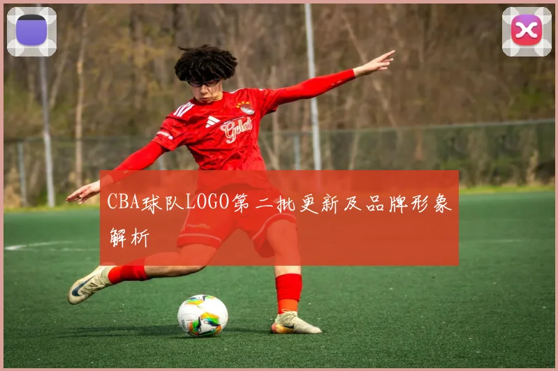 CBA球队LOGO第二批更新及品牌形象解析